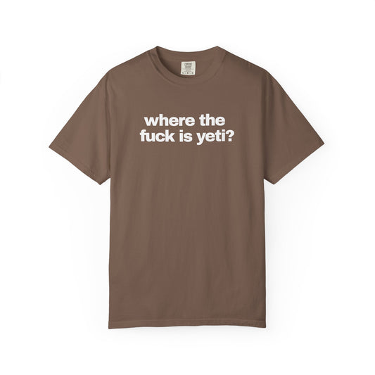"where the f*ck is yeti?" T SHIRT