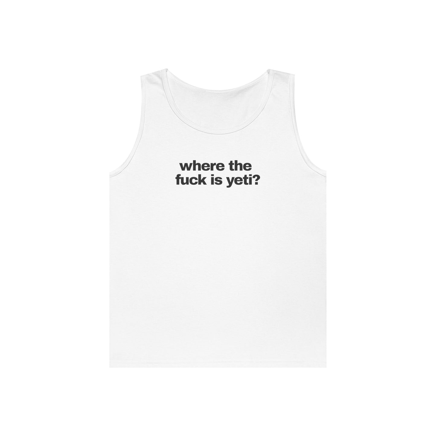 "where the fuck is yeti" WHITE Tank Top